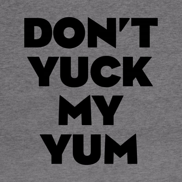 Don't Yuck My Yum by freepizza